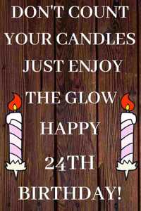 Don't Count Your Candles Just Enjoy The Glow Happy 24th Birthday