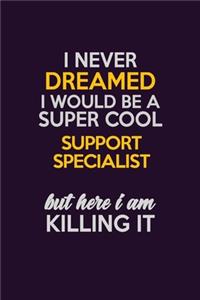 I Never Dreamed I Would Be A Super cool Support Specialist But Here I Am Killing It