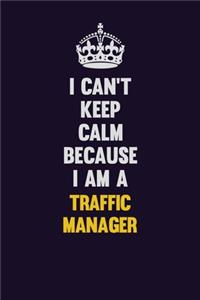 I Can't Keep Calm Because I Am A Traffic Manager