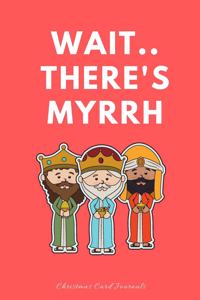 Wait There's Myrrh Christmas Card Journals