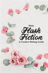 Write Flash Fiction A Creative Writing Guide