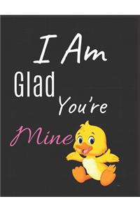 I Am Glad You're Mine Notebook Journal