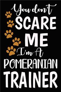 You don't scare me I'm A Pomeranian Trainer