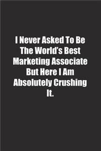 I Never Asked To Be The World's Best Marketing Associate But Here I Am Absolutely Crushing It.