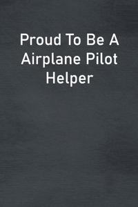 Proud To Be A Airplane Pilot Helper