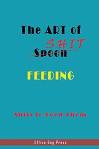 The Art of Spoon Shit Feeding: Nifty Blank Lined Journal Notebook with Wacky Messages inside for Undefeated Colleagues Coworker - Funny Cool Office Desk Gag Novelty Jokes Apprecia