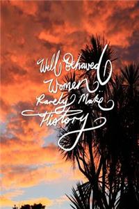 Well behaved woman rarely make history