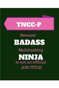TNCC-P Because Badass Multitasking Ninja Is Not An Official Job Title