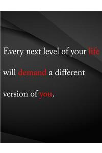 Every next level of your life will demand a different version of you.