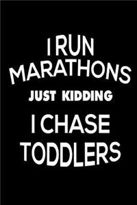 I Run Marathons Just Kidding I Chase Toddlers