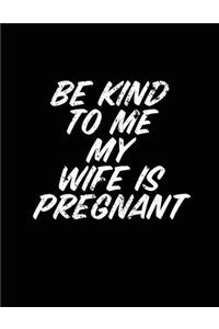 Be Kind To Me My Wife Is Pregnant