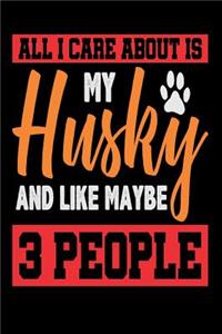All I Care About Is My Husky And Like Maybe 3 People