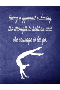 Being a Gymnast Is Having the Strength to Hold on and the Courage to Let Go.: 7.44 X 9.69 Gymnastics Composition Notebook - Great Present for Girl Gymnasts