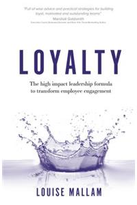 Loyalty: The High Impact Leadership Formula to Transform Employee Engagement