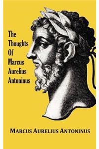 Thoughts (Meditations) of the Emperor Marcus Aurelius Antoninus - with biographical sketch, philosophy of, illustrations, index and index of terms