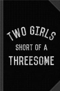 Two Girls Short of a Threesome Journal Notebook