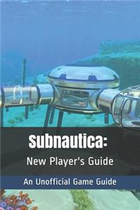 Subnautica: New Player's Guide: An Unofficial Game Guide