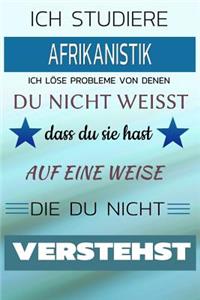 Ich Studiere Afrikanistik Ich Löse Probleme Von Denen Du Nicht Weißt Dass Du Sie Hast - Auf Eine Weise Die Du Nicht Verstehst