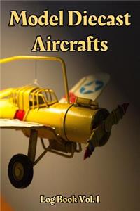 Model Diecast Aircrafts Log Book Vol. 1