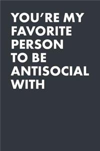You're My Favorite Person to Be Antisocial with