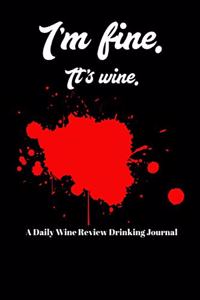 I'm Fine. It's Wine. a Daily Wine Review Drinking Journal