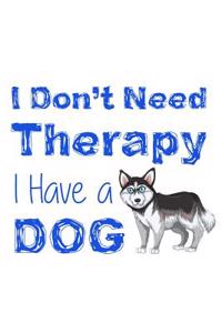 I Don't Need Therapy I Have a Dog