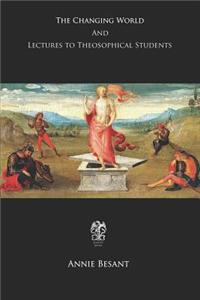The Changing World and Lectures to Theosophical Students