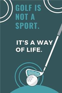 Golf Is Not a Sport. It's a Way of Life.