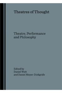 Theatres of Thought: Theatre, Performance and Philosophy