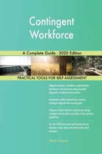 Contingent Workforce A Complete Guide - 2020 Edition