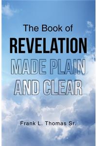 The Book of Revelation Made Plain and Clear