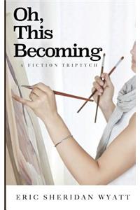 Oh, This Becoming