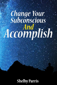 Change Your Subconscious and Accomplish