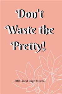 Don't Waste The Pretty!