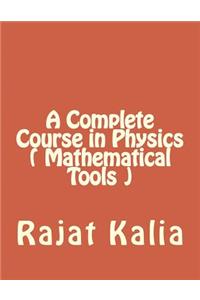 A Complete Course in Physics ( Mathematical Tools )