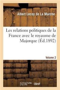 Les Relations Politiques de la France Avec Le Royaume de Majorque. Volume 2