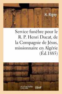 Service Funèbre Pour Le R. P. Henri Ducat, de la Compagnie de Jésus, Missionnaire En Algérie