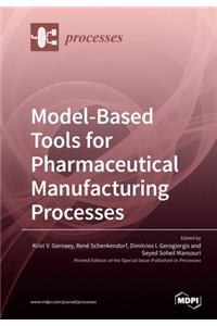 Model-Based Tools for Pharmaceutical Manufacturing Processes