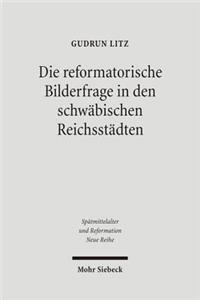 Die Reformatorische Bilderfrage in Den Schwabischen Reichsstadten