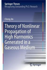 Theory of Nonlinear Propagation of High Harmonics Generated in a Gaseous Medium