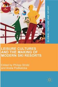 Leisure Cultures and the Making of Modern Ski Resorts