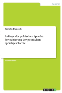 Anfänge der polnischen Sprache. Periodisierung der polnischen Sprachgeschichte