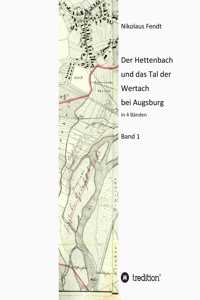 Der Hettenbach und das Tal der Wertach bei Augsburg - Band 1