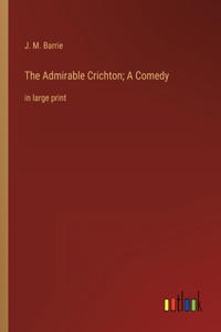 The Admirable Crichton; A Comedy