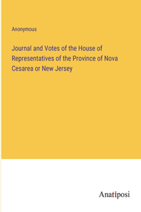 Journal and Votes of the House of Representatives of the Province of Nova Cesarea or New Jersey