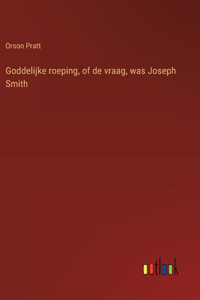 Goddelijke roeping, of de vraag, was Joseph Smith