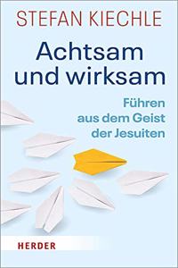 Achtsam Und Wirksam: Fuhren Aus Dem Geist Der Jesuiten