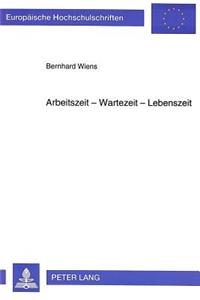 Arbeitszeit - Wartezeit - Lebenszeit