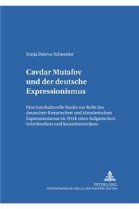 &#268;avdar Mutafov Und Der Deutsche Expressionismus: Eine Interkulturelle Studie Zur Rolle Des Deutschen Literarischen Und Kuenstlerischen Expressionismus Im Werk Eines Bulgarischen Schriftstellers Und