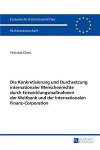 Konkretisierung und Durchsetzung internationaler Menschenrechte durch Entwicklungsmaßnahmen der Weltbank und der Internationalen Finanz-Corporation